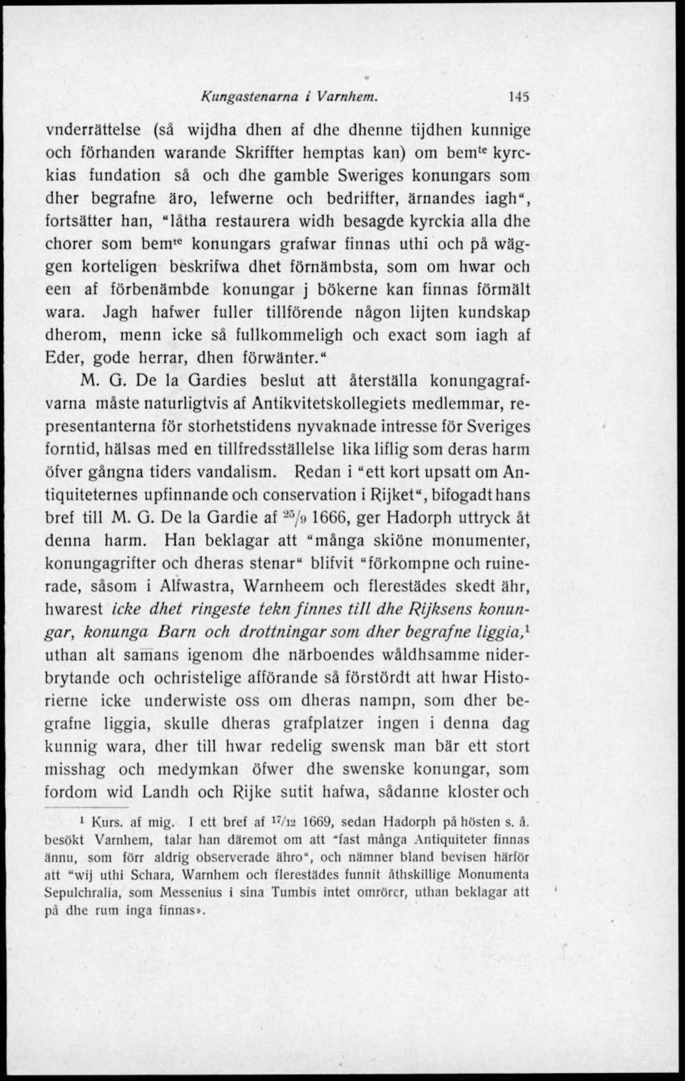 lefwerne och bedritfter, ärnandes iagh", fortsätter han, "lätha restaurera widh besagde kyrckia alla dhe chorer som bem,e konungars grafwar finnas uthi och på wäggen korteligen beskrifwa dhet