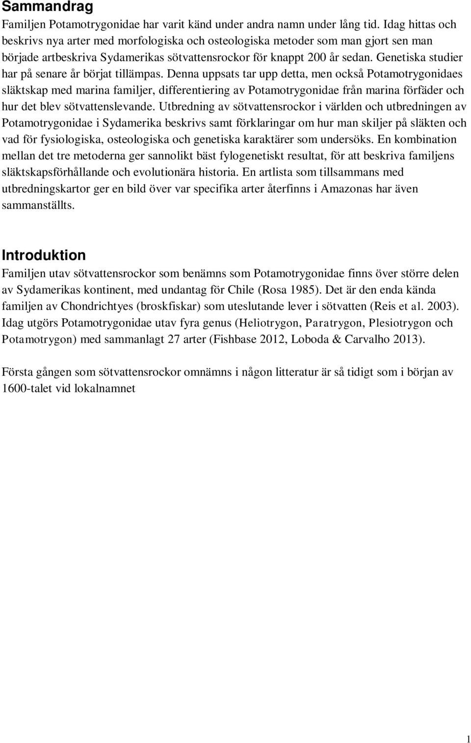 Genetiska studier har på senare år börjat tillämpas.