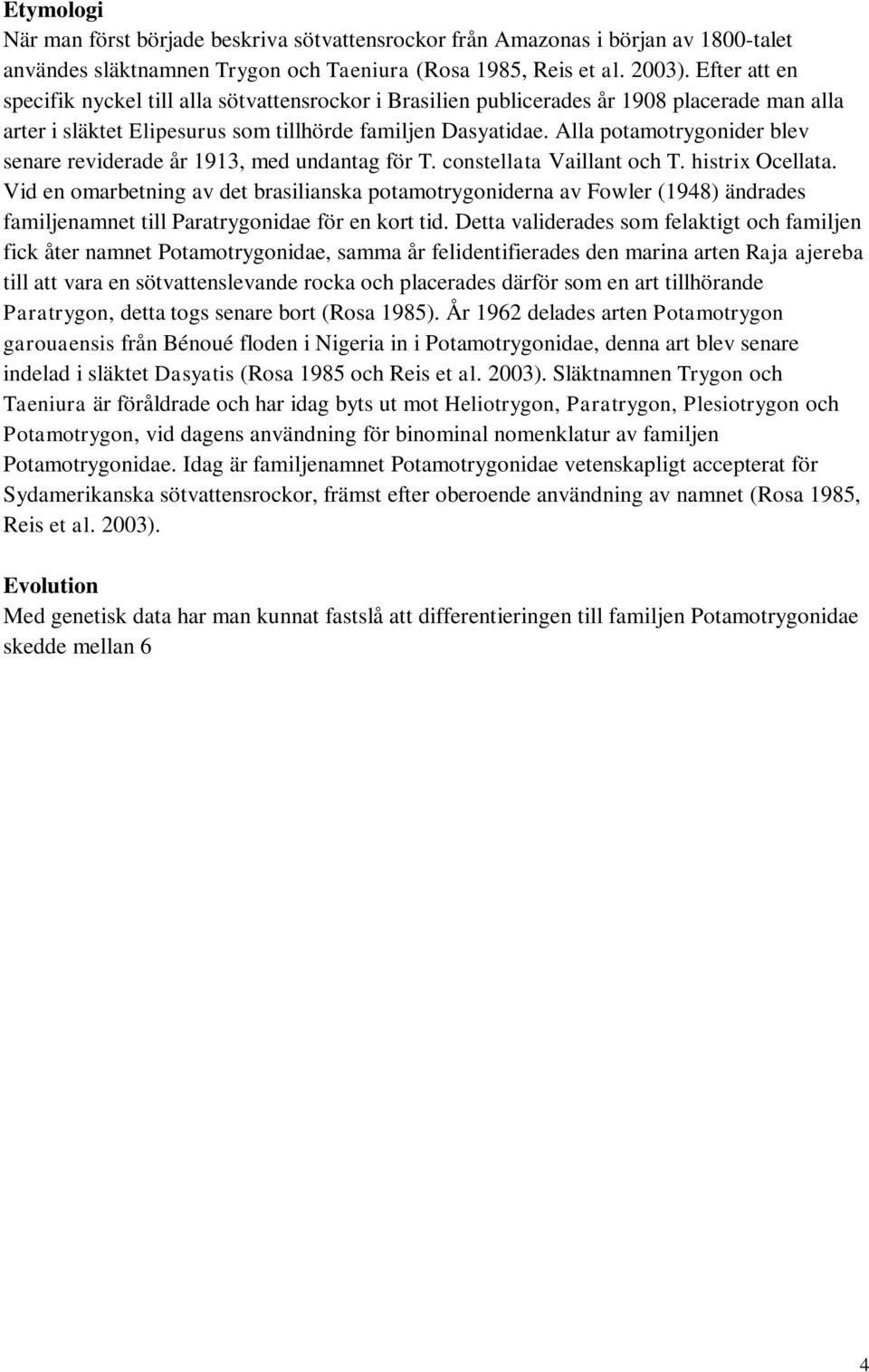 Alla potamotrygonider blev senare reviderade år 1913, med undantag för T. constellata Vaillant T. histrix Ocellata.