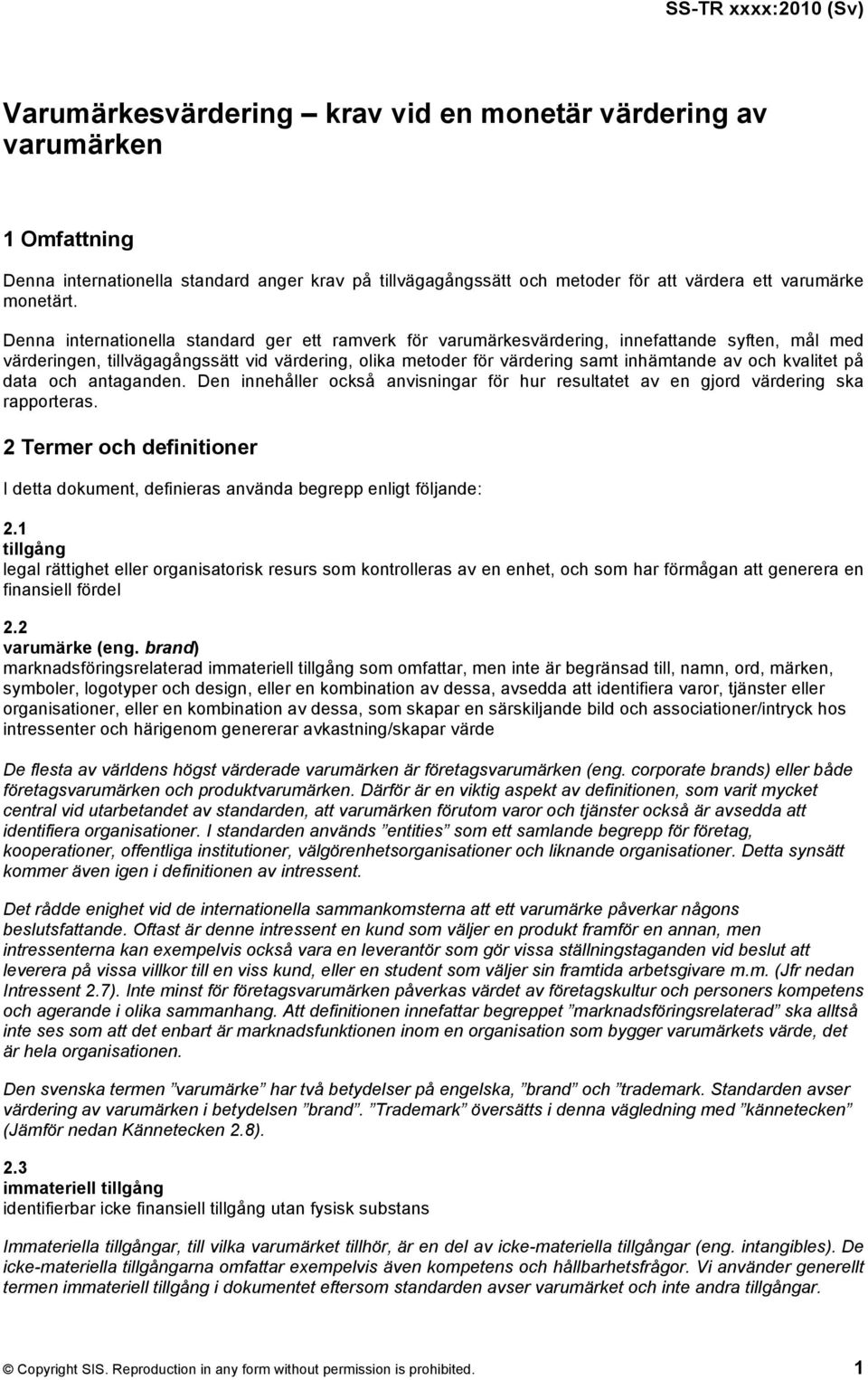 Denna internationella standard ger ett ramverk för varumärkesvärdering, innefattande syften, mål med värderingen, tillvägagångssätt vid värdering, olika metoder för värdering samt inhämtande av och