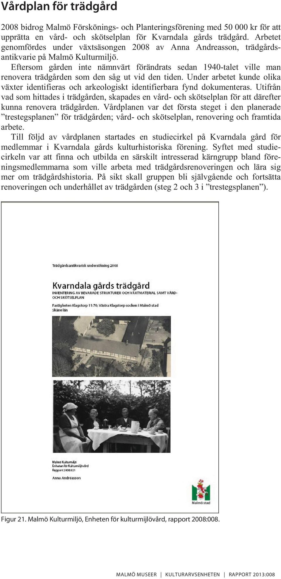 Eftersom gården inte nämnvärt förändrats sedan 1940-talet ville man renovera trädgården som den såg ut vid den tiden.