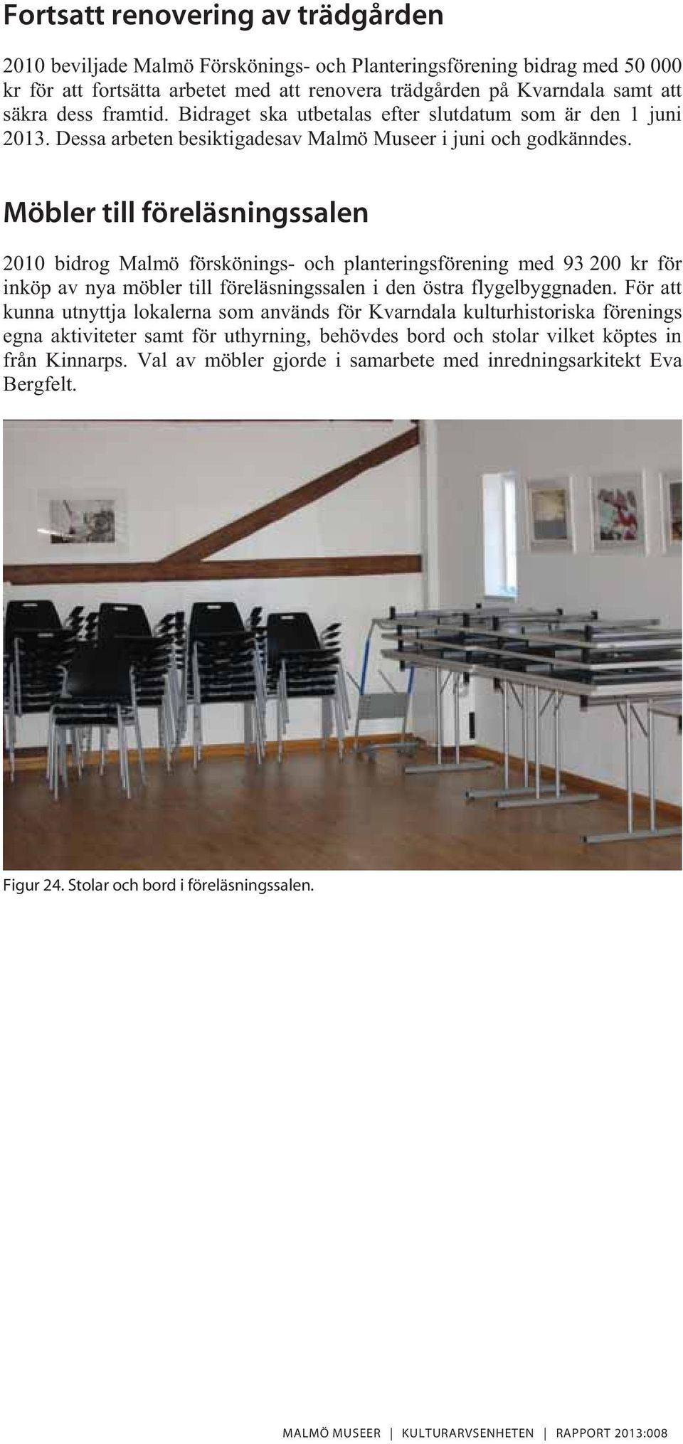 Möbler till föreläsningssalen 2010 bidrog Malmö förskönings- och planteringsförening med 93 200 kr för inköp av nya möbler till föreläsningssalen i den östra flygelbyggnaden.