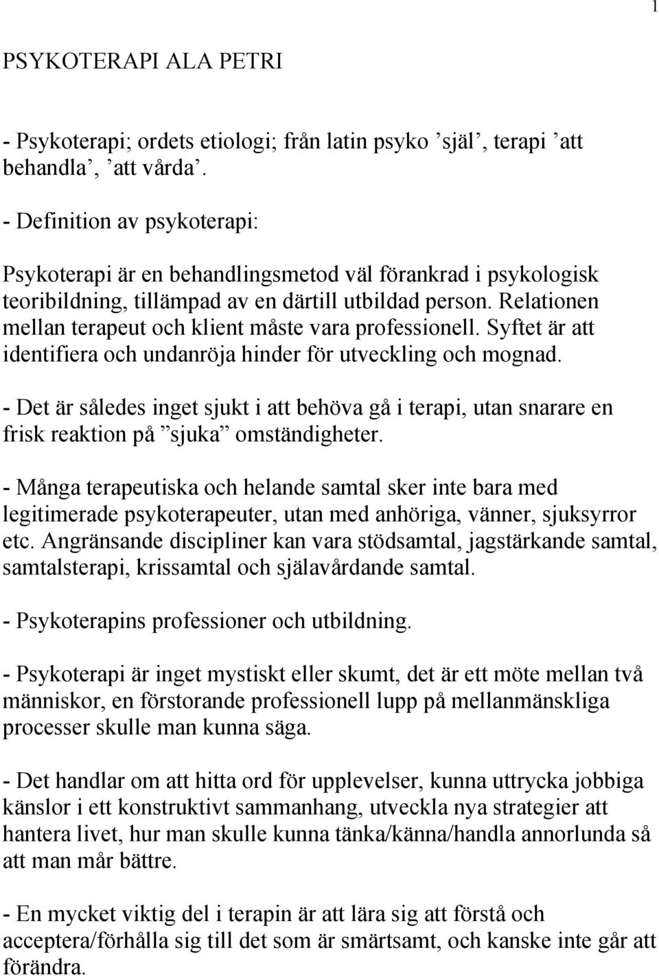 Relationen mellan terapeut och klient måste vara professionell. Syftet är att identifiera och undanröja hinder för utveckling och mognad.