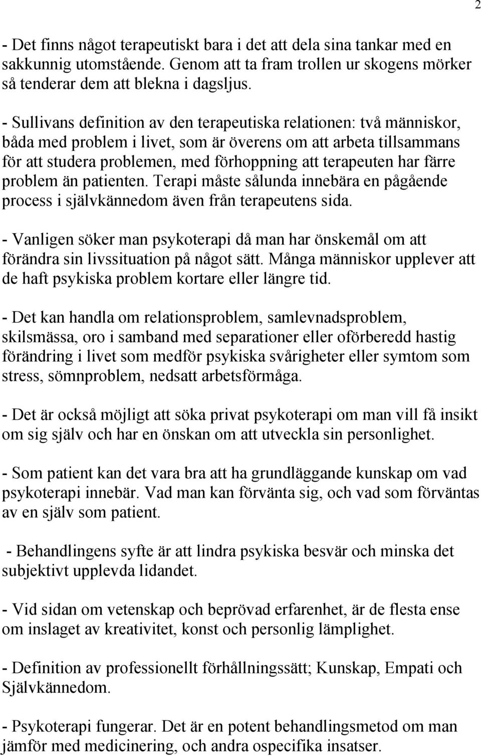 färre problem än patienten. Terapi måste sålunda innebära en pågående process i självkännedom även från terapeutens sida.