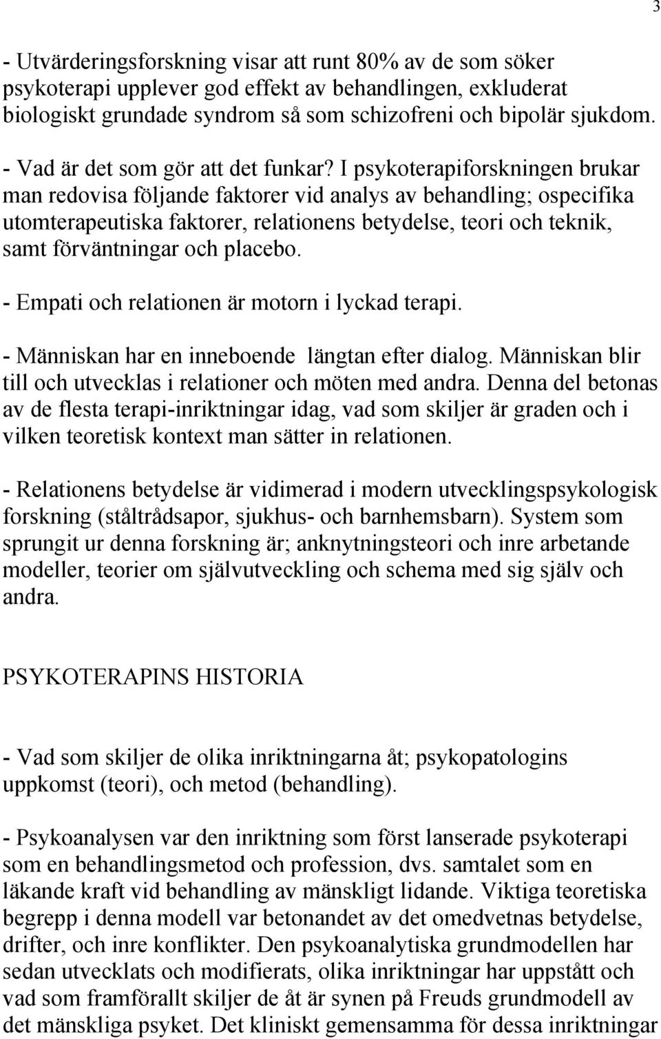 I psykoterapiforskningen brukar man redovisa följande faktorer vid analys av behandling; ospecifika utomterapeutiska faktorer, relationens betydelse, teori och teknik, samt förväntningar och placebo.