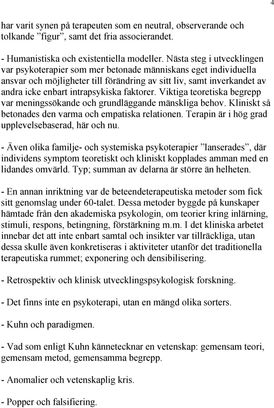 faktorer. Viktiga teoretiska begrepp var meningssökande och grundläggande mänskliga behov. Kliniskt så betonades den varma och empatiska relationen.