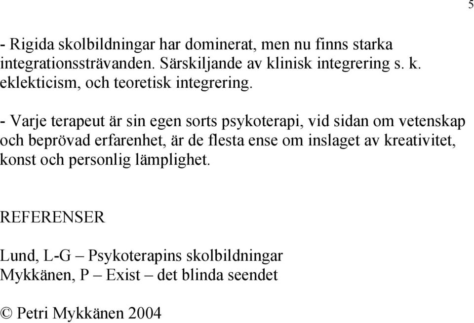 - Varje terapeut är sin egen sorts psykoterapi, vid sidan om vetenskap och beprövad erfarenhet, är de flesta