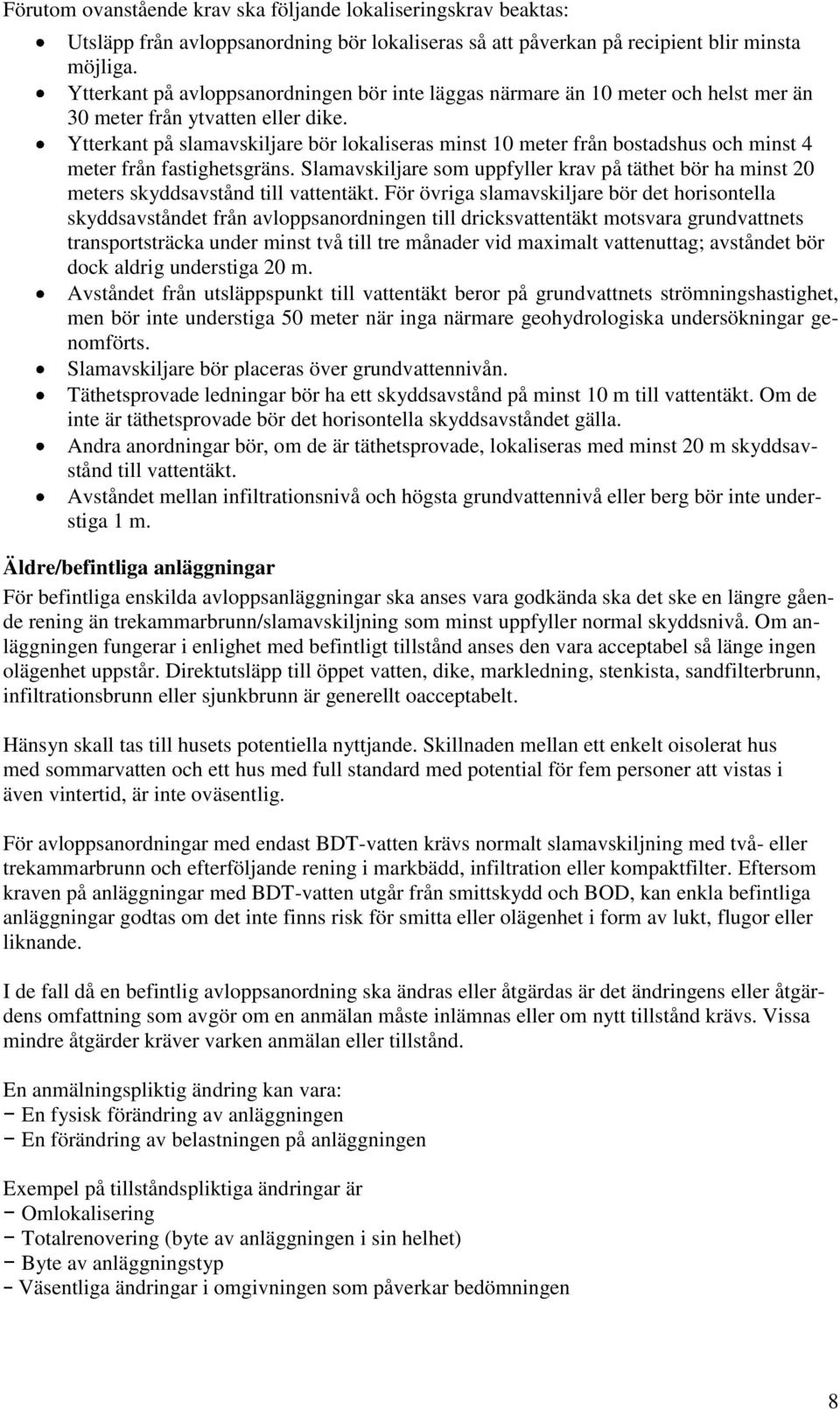 Ytterkant på slamavskiljare bör lokaliseras minst 10 meter från bostadshus och minst 4 meter från fastighetsgräns.