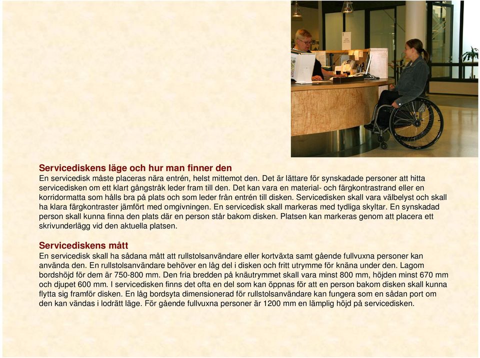 Det kan vara en material- och färgkontrastrand eller en korridormatta som hålls bra på plats och som leder från entrén till disken.