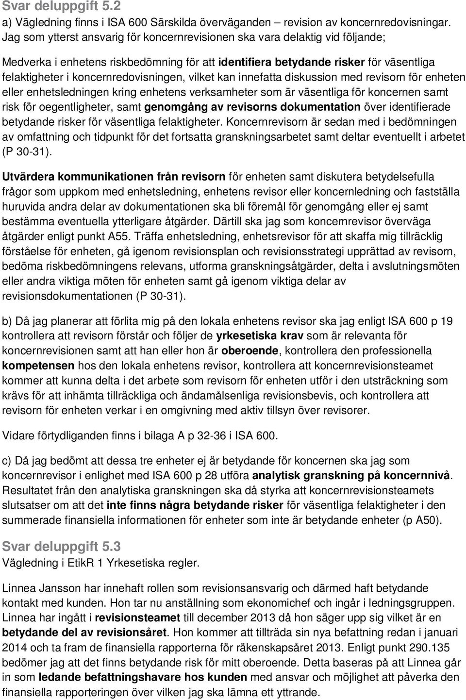 koncernredovisningen, vilket kan innefatta diskussion med revisorn för enheten eller enhetsledningen kring enhetens verksamheter som är väsentliga för koncernen samt risk för oegentligheter, samt