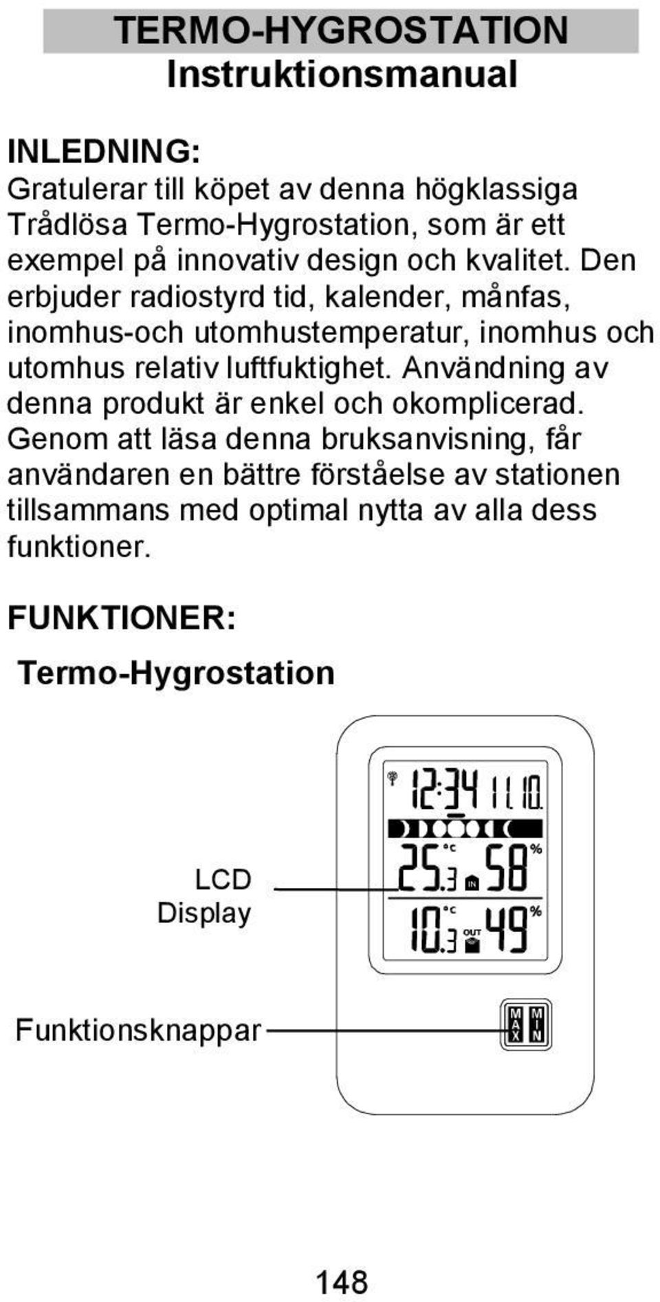 Den erbjuder radiostyrd tid, kalender, månfas, inomhus-och utomhustemperatur, inomhus och utomhus relativ luftfuktighet.