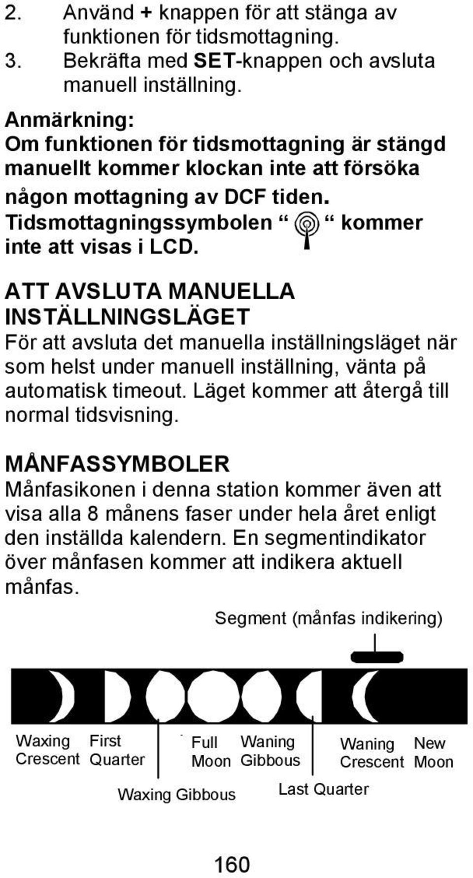 ATT AVSLUTA MANUELLA INSTÄLLNINGSLÄGET För att avsluta det manuella inställningsläget när som helst under manuell inställning, vänta på automatisk timeout.