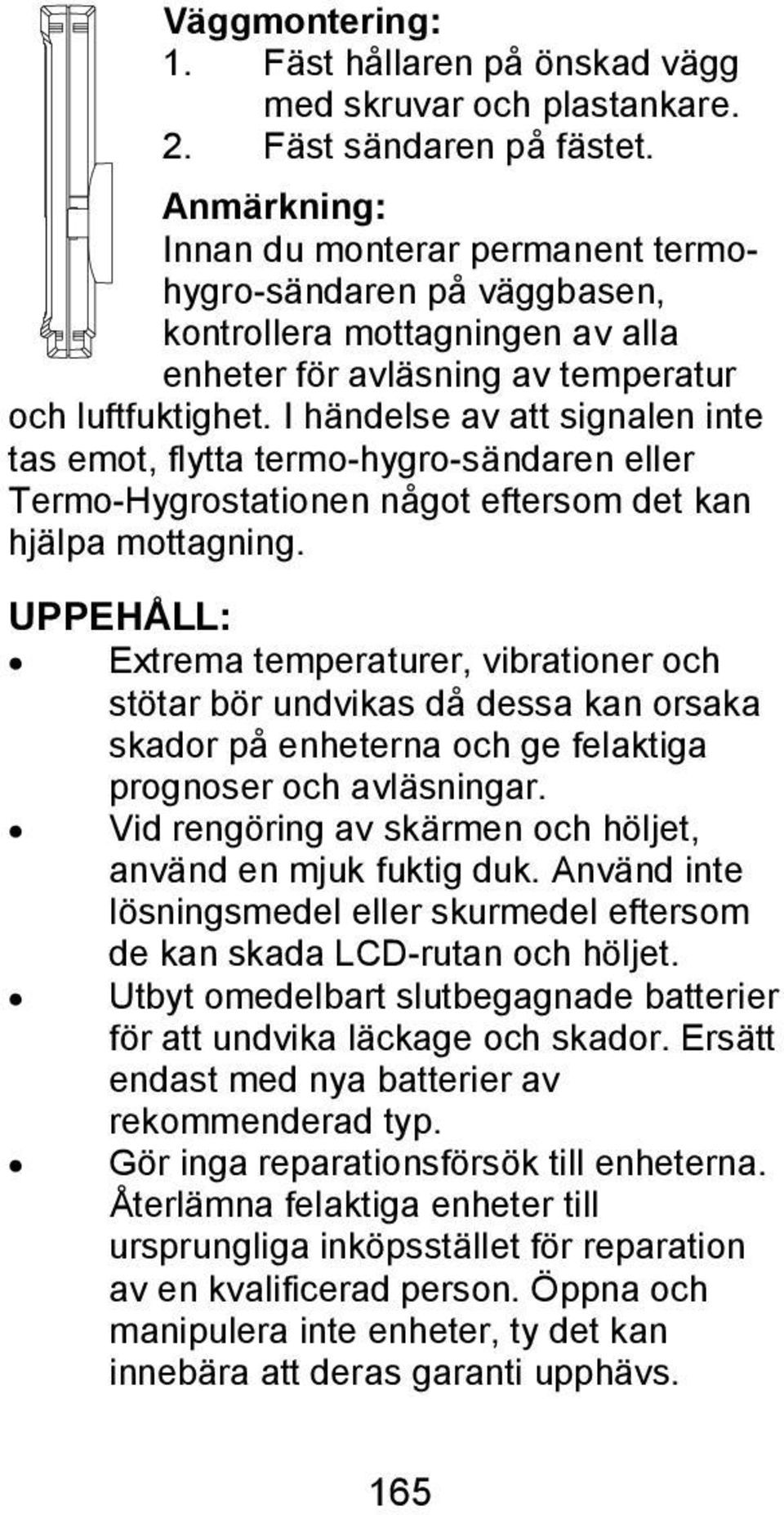 I händelse av att signalen inte tas emot, flytta termo-hygro-sändaren eller Termo-Hygrostationen något eftersom det kan hjälpa mottagning.