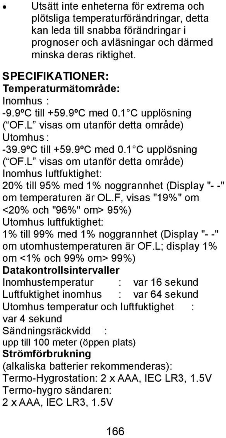 L visas om utanför detta område) Utomhus : -39.9ºC till +59.9ºC med 0.1 C upplösning ( OF.