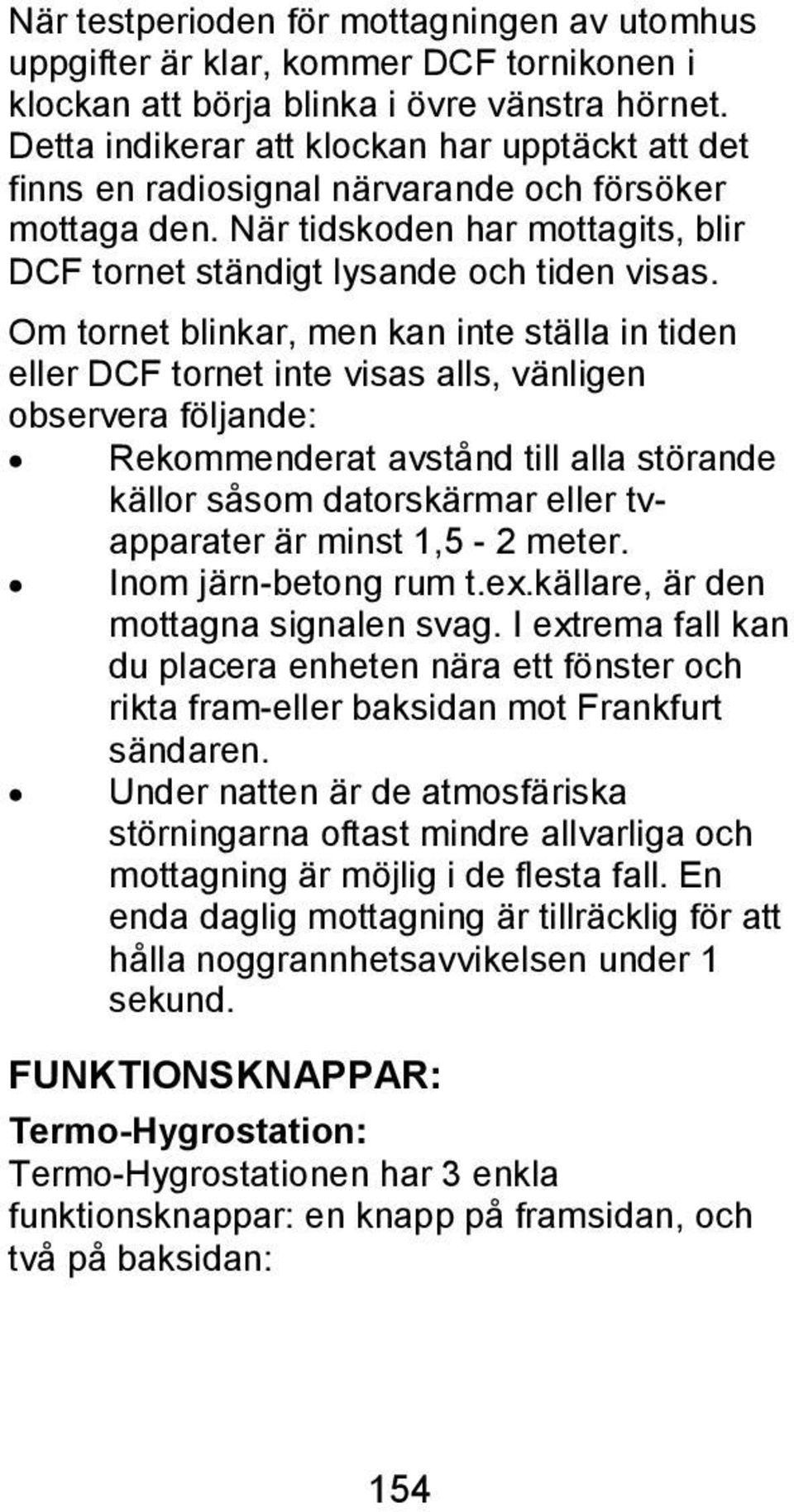 Om tornet blinkar, men kan inte ställa in tiden eller DCF tornet inte visas alls, vänligen observera följande: Rekommenderat avstånd till alla störande källor såsom datorskärmar eller tvapparater är