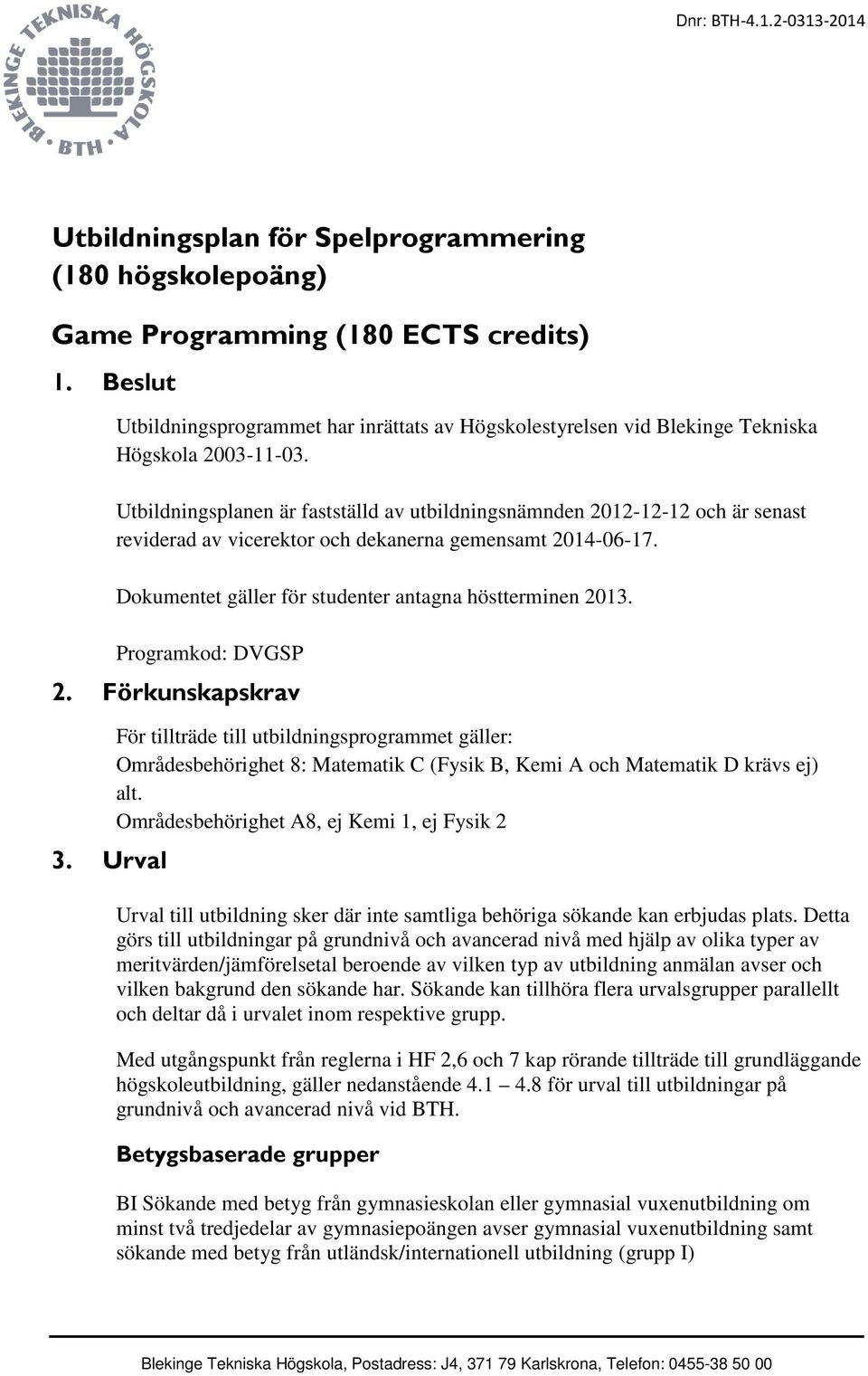 Utbildningsplanen är fastställd av utbildningsnämnden 2012-12-12 och är senast reviderad av vicerektor och dekanerna gemensamt 2014-06-17. Dokumentet gäller för studenter antagna höstterminen 2013.