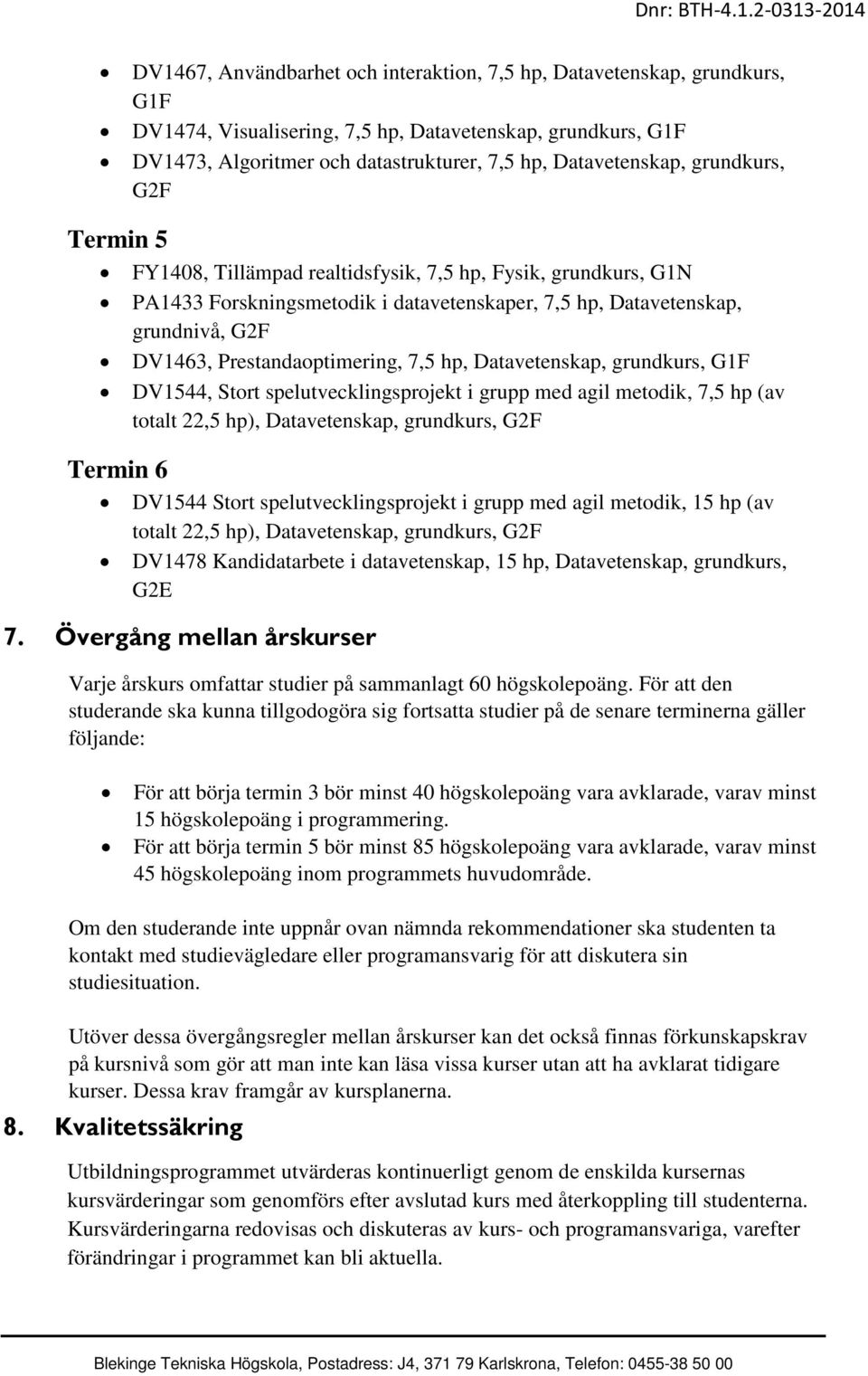 7,5 hp, Datavetenskap, grundkurs, G1F DV1544, Stort spelutvecklingsprojekt i grupp med agil metodik, 7,5 hp (av totalt 22,5 hp), Datavetenskap, grundkurs, G2F Termin 6 DV1544 Stort