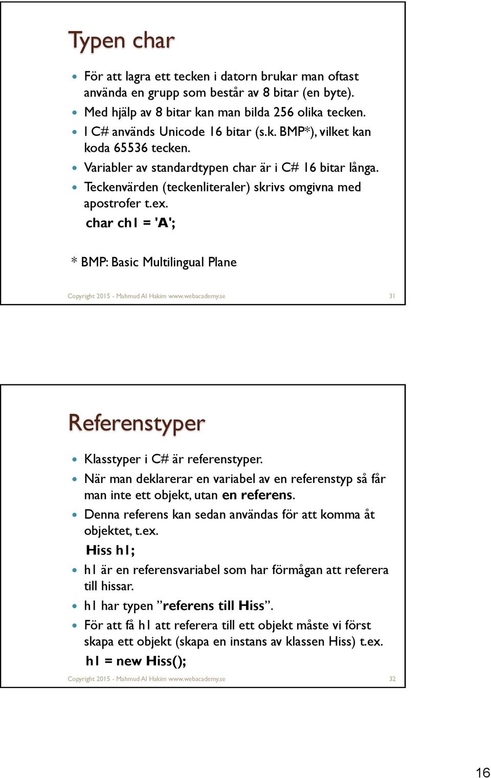 char ch1 = 'A'; * BMP: Basic Multilingual Plane Copyright 2015 - Mahmud Al Hakim www.webacademy.se 31 Referenstyper Klasstyper i C# är referenstyper.