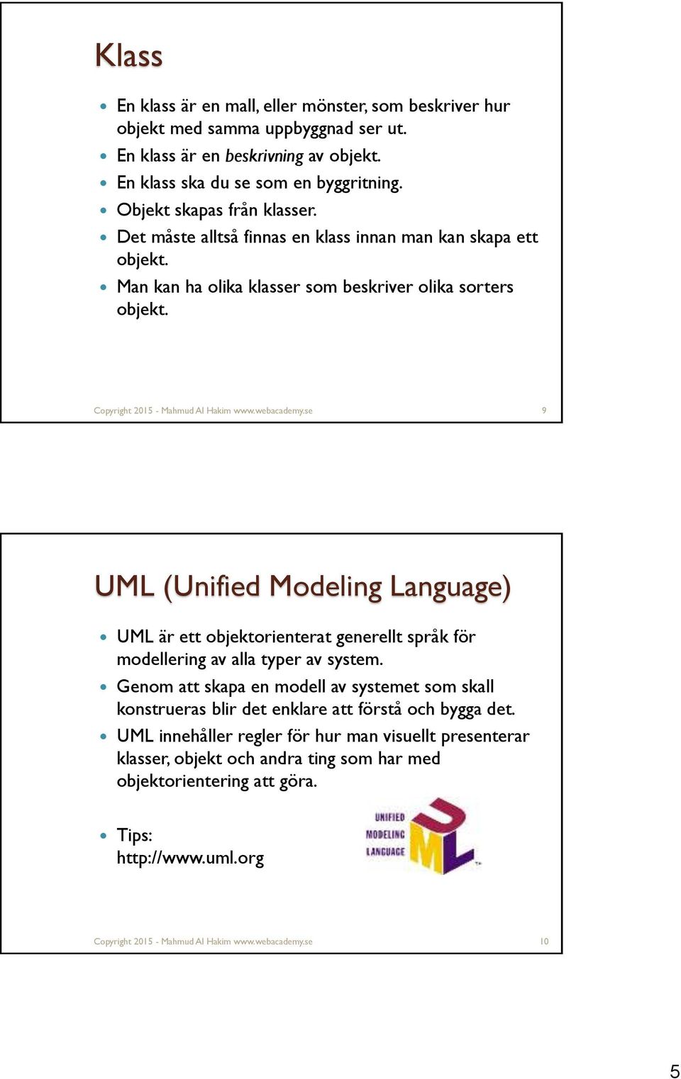 se 9 UML (Unified Modeling Language) UML är ett objektorienterat generellt språk för modellering av alla typer av system.