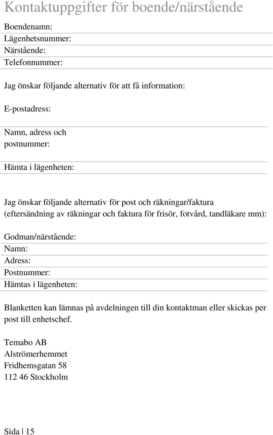 (eftersändning av räkningar och faktura för frisör, fotvård, tandläkare mm): Godman/närstående: Namn: Adress: Postnummer: Hämtas i lägenheten: