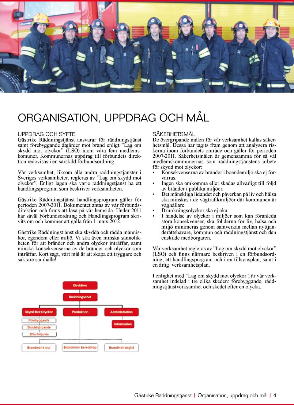 Vår verksamhet, liksom alla andra räddningstjänster i Sveriges verksamheter, regleras av Lag om skydd mot olyckor.