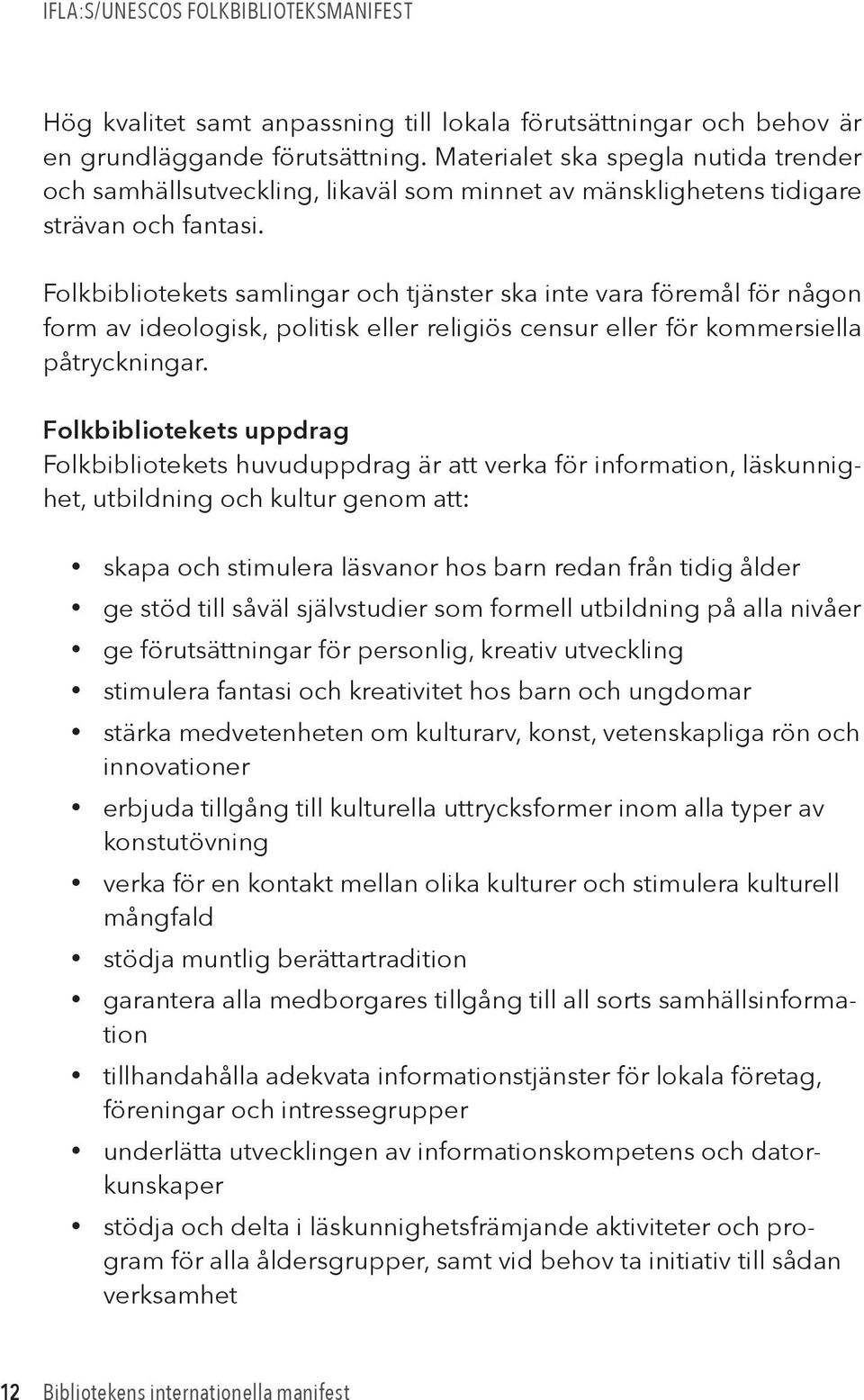 Folkbibliotekets samlingar och tjänster ska inte vara föremål för någon form av ideologisk, politisk eller religiös censur eller för kommersiella påtryckningar.