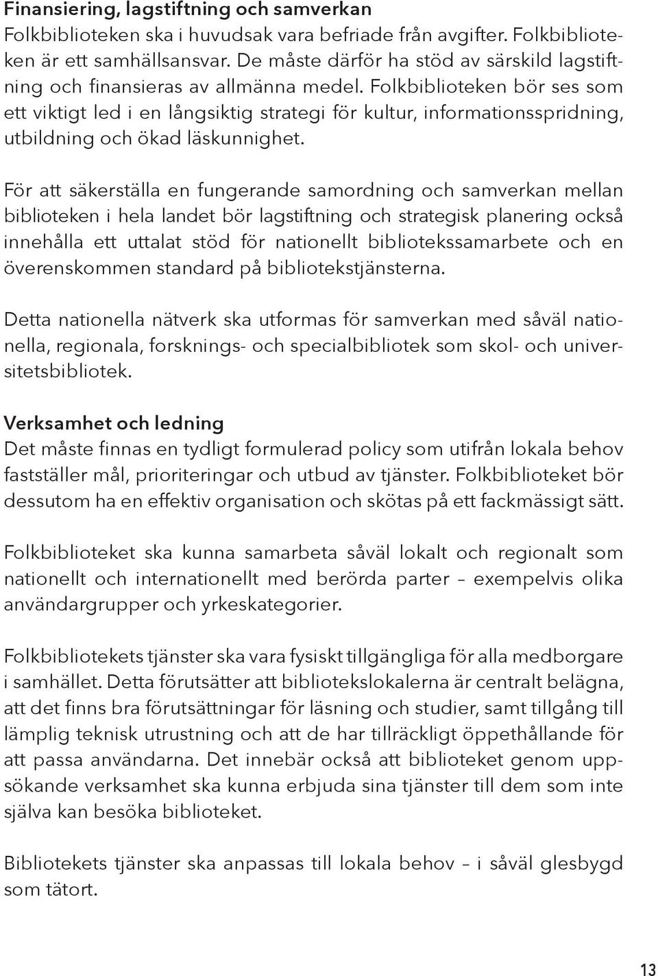 Folkbiblioteken bör ses som ett viktigt led i en långsiktig strategi för kultur, informationsspridning, utbildning och ökad läskunnighet.