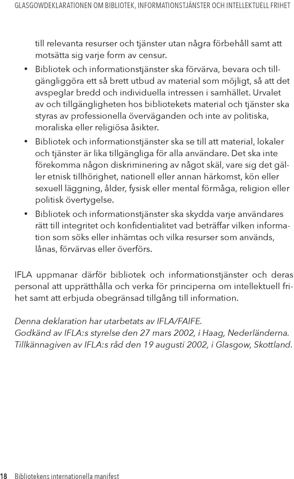 Urvalet av och tillgängligheten hos bibliotekets material och tjänster ska styras av professionella överväganden och inte av politiska, moraliska eller religiösa åsikter.