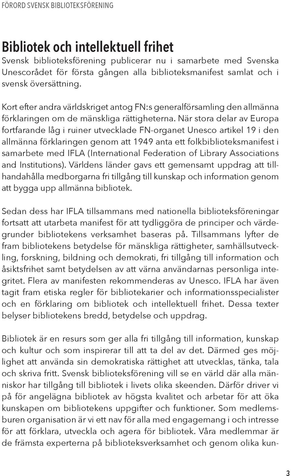 När stora delar av Europa fortfarande låg i ruiner utvecklade FN-organet Unesco artikel 19 i den allmänna förklaringen genom att 1949 anta ett folkbiblioteksmanifest i samarbete med IFLA