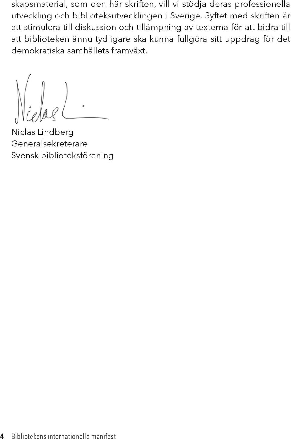 Syftet med skriften är att stimulera till diskussion och tillämpning av texterna för att bidra till att