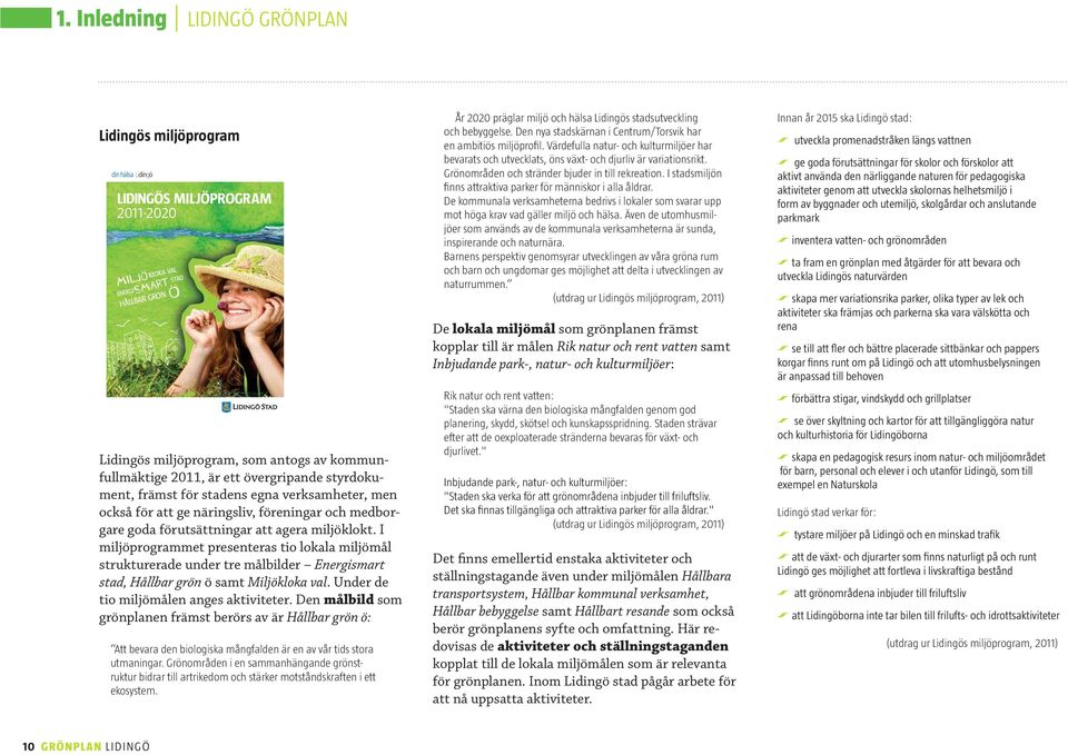 I miljöprogrammet presenteras tio lokala miljömål strukturerade under tre målbilder Energismart stad, Hållbar grön ö samt Miljökloka val. Under de tio miljömålen anges aktiviteter.