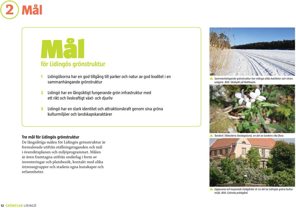 2 Lidingö har en långsiktigt fungerande grön infrastruktur med ett rikt och livskraftigt växt- och djurliv 3 Lidingö har en stark identitet och attraktionskraft genom sina gröna kulturmiljöer och
