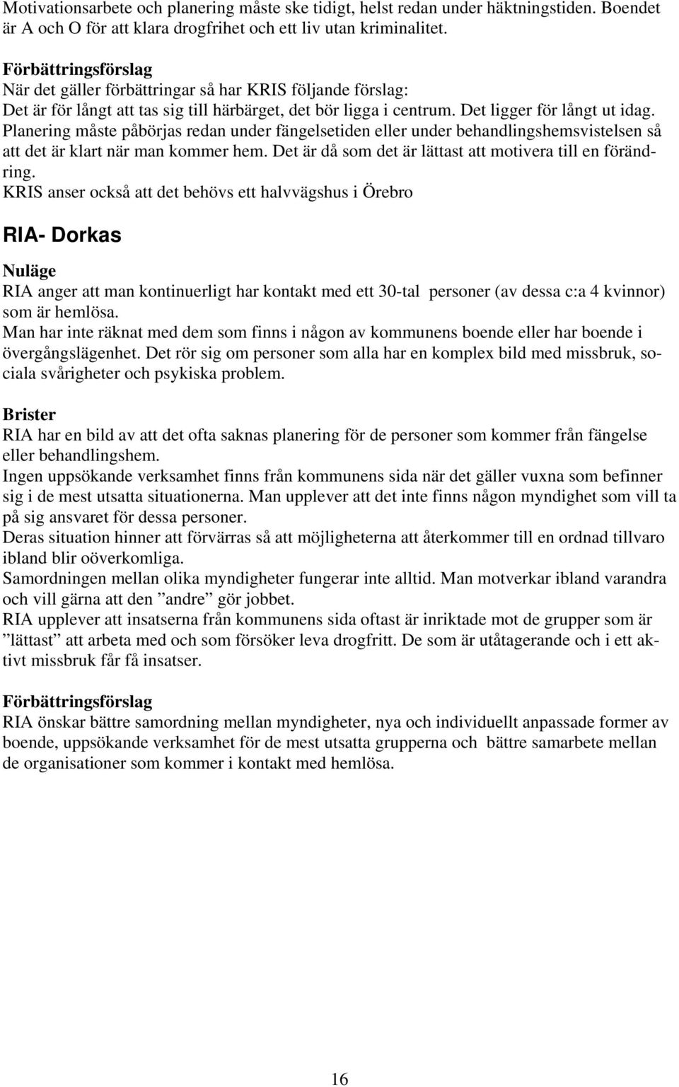 Planering måste påbörjas redan under fängelsetiden eller under behandlingshemsvistelsen så att det är klart när man kommer hem. Det är då som det är lättast att motivera till en förändring.