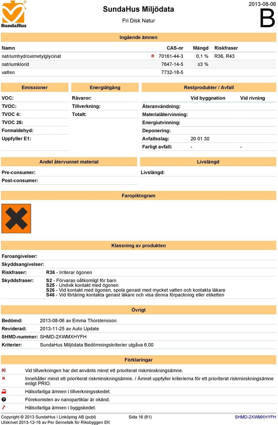 - Andel återvunnet material Livslängd Pre-consumer: Post-consumer: Livslängd: Faropiktogram Faroangivelser: Skyddsangivelser: Riskfraser: Skyddsfraser: R36 - Irriterar ögonen Klassning av produkten