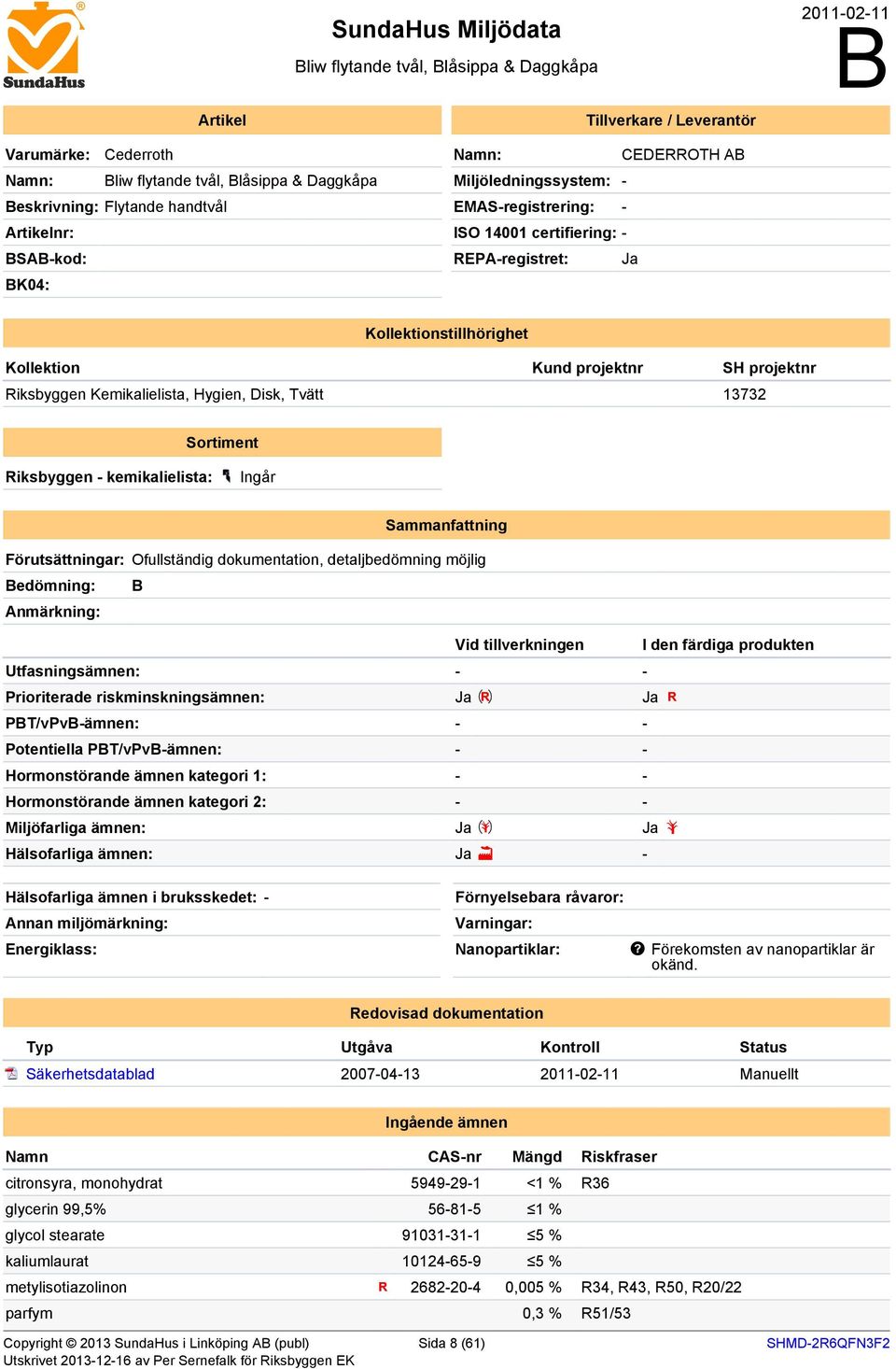 Riksbyggen Kemikalielista, Hygien, Disk, Tvätt 13732 Sortiment Riksbyggen - kemikalielista: Ingår Sammanfattning Förutsättningar: Ofullständig dokumentation, detaljbedömning möjlig edömning: