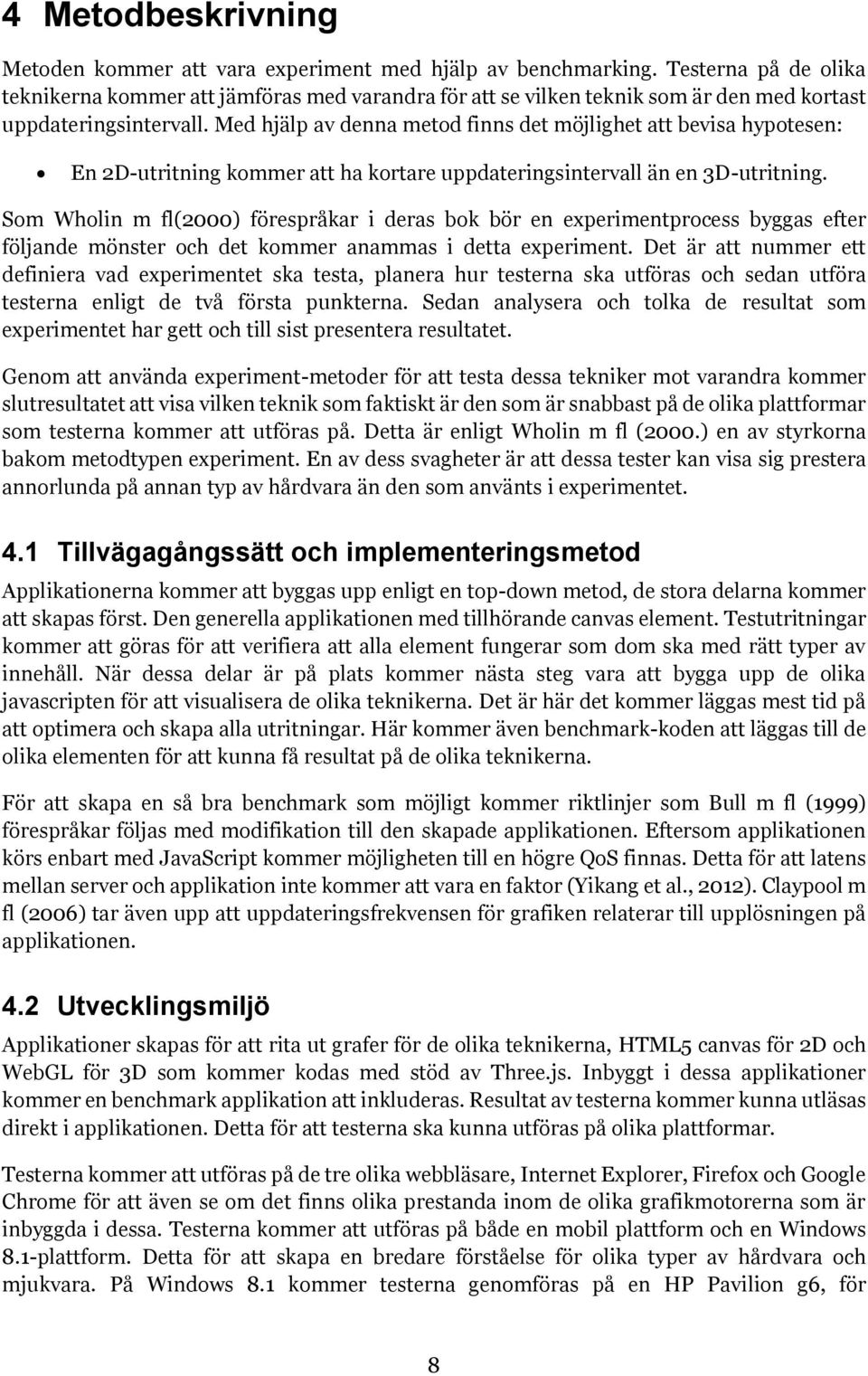 Med hjälp av denna metod finns det möjlighet att bevisa hypotesen: En 2D-utritning kommer att ha kortare uppdateringsintervall än en 3D-utritning.