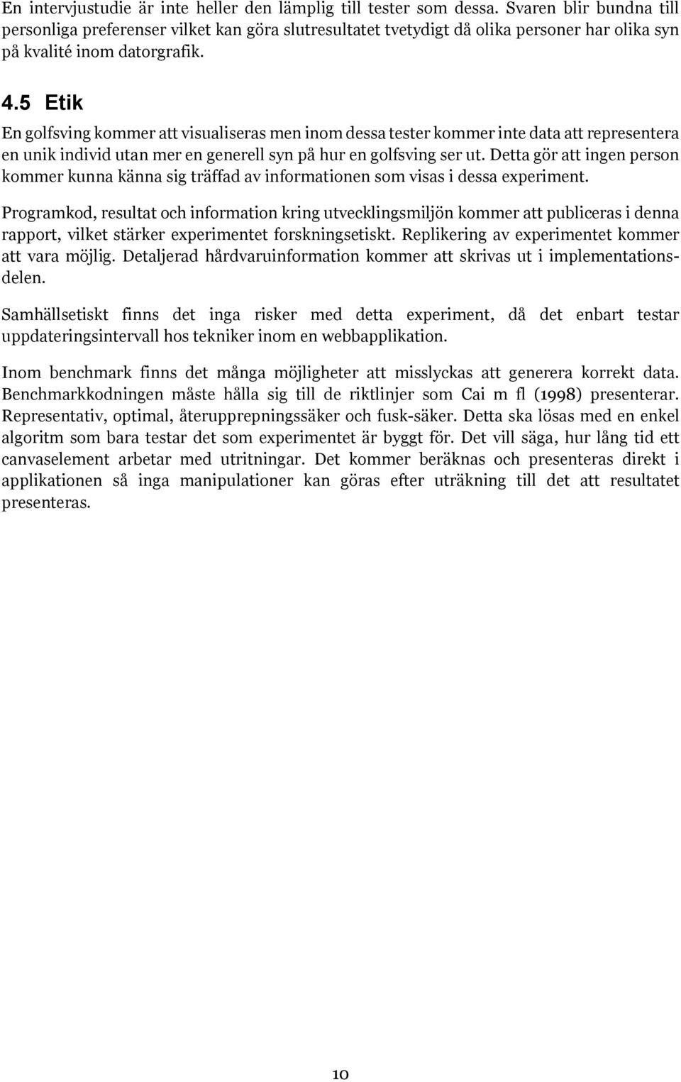 5 Etik En golfsving kommer att visualiseras men inom dessa tester kommer inte data att representera en unik individ utan mer en generell syn på hur en golfsving ser ut.