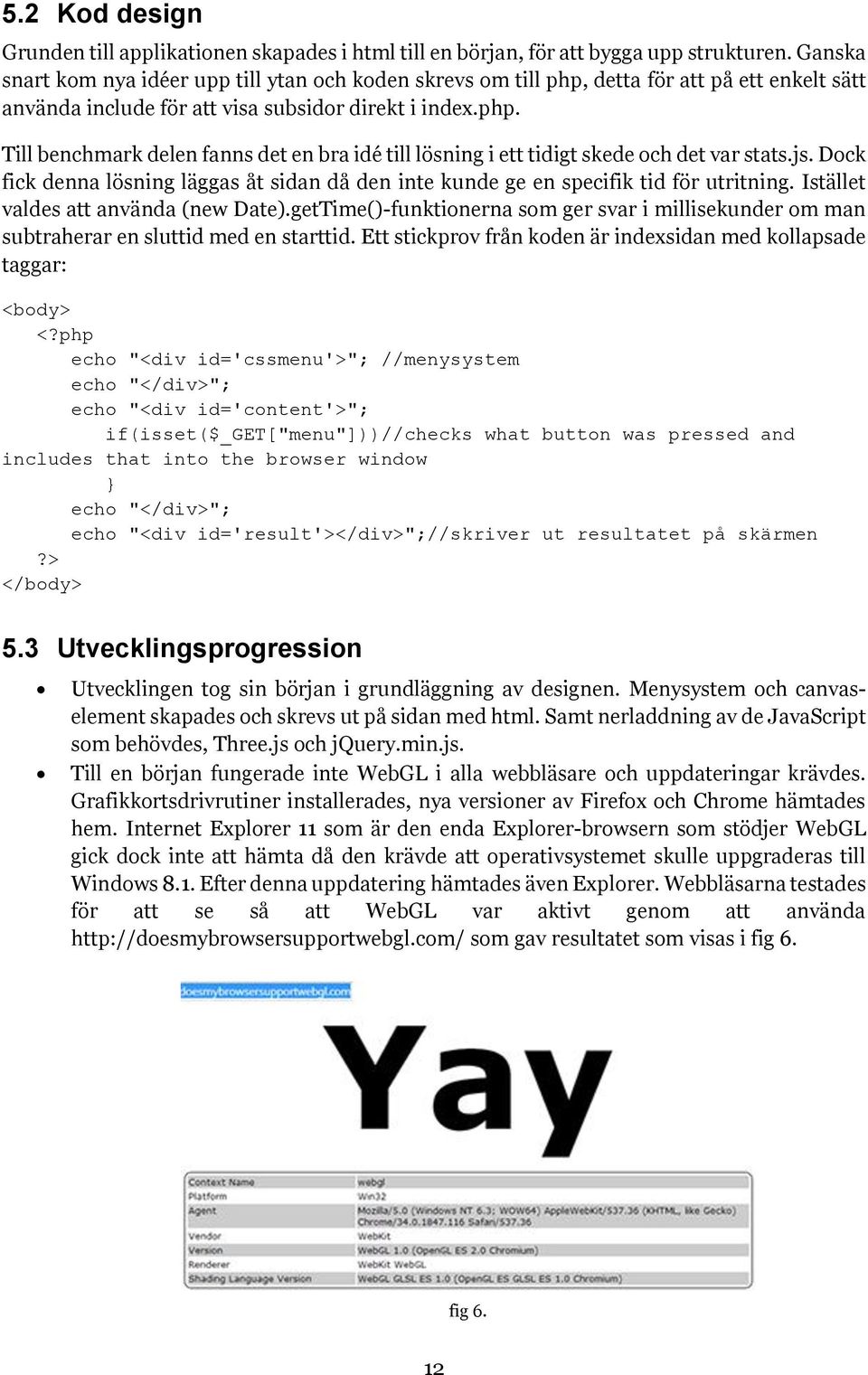 js. Dock fick denna lösning läggas åt sidan då den inte kunde ge en specifik tid för utritning. Istället valdes att använda (new Date).