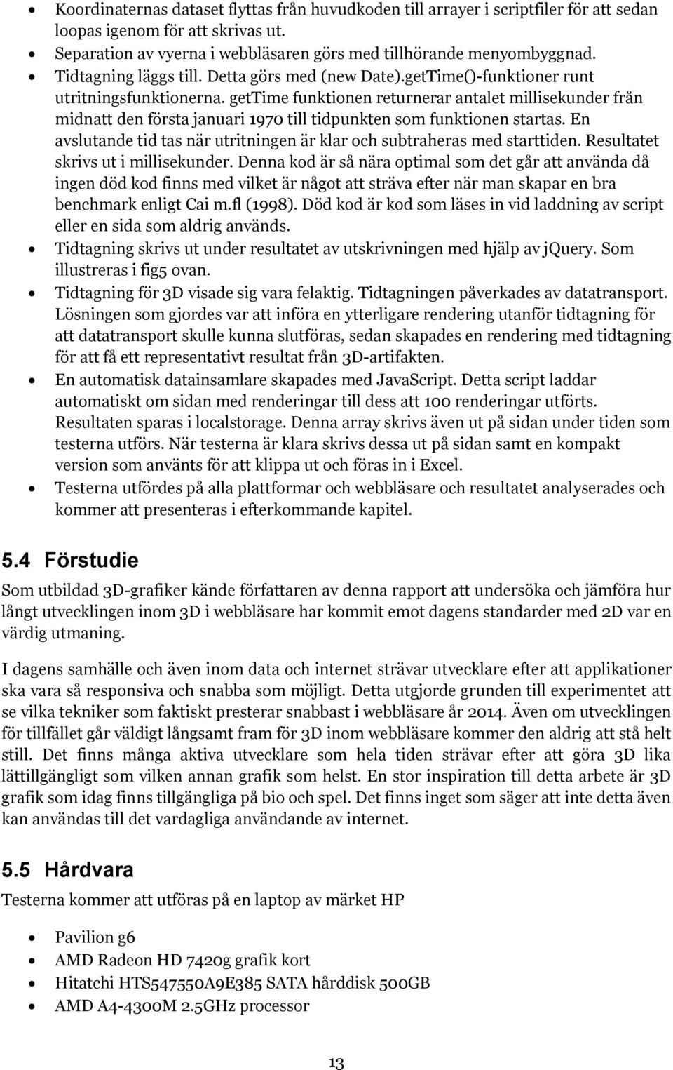 gettime funktionen returnerar antalet millisekunder från midnatt den första januari 1970 till tidpunkten som funktionen startas.