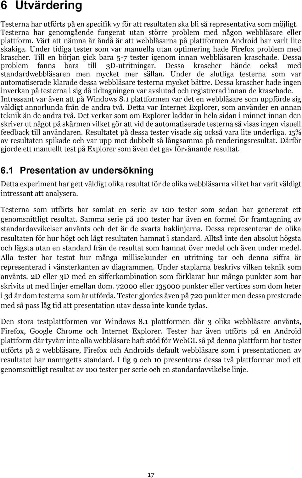 Under tidiga tester som var manuella utan optimering hade Firefox problem med krascher. Till en början gick bara 5-7 tester igenom innan webbläsaren kraschade.