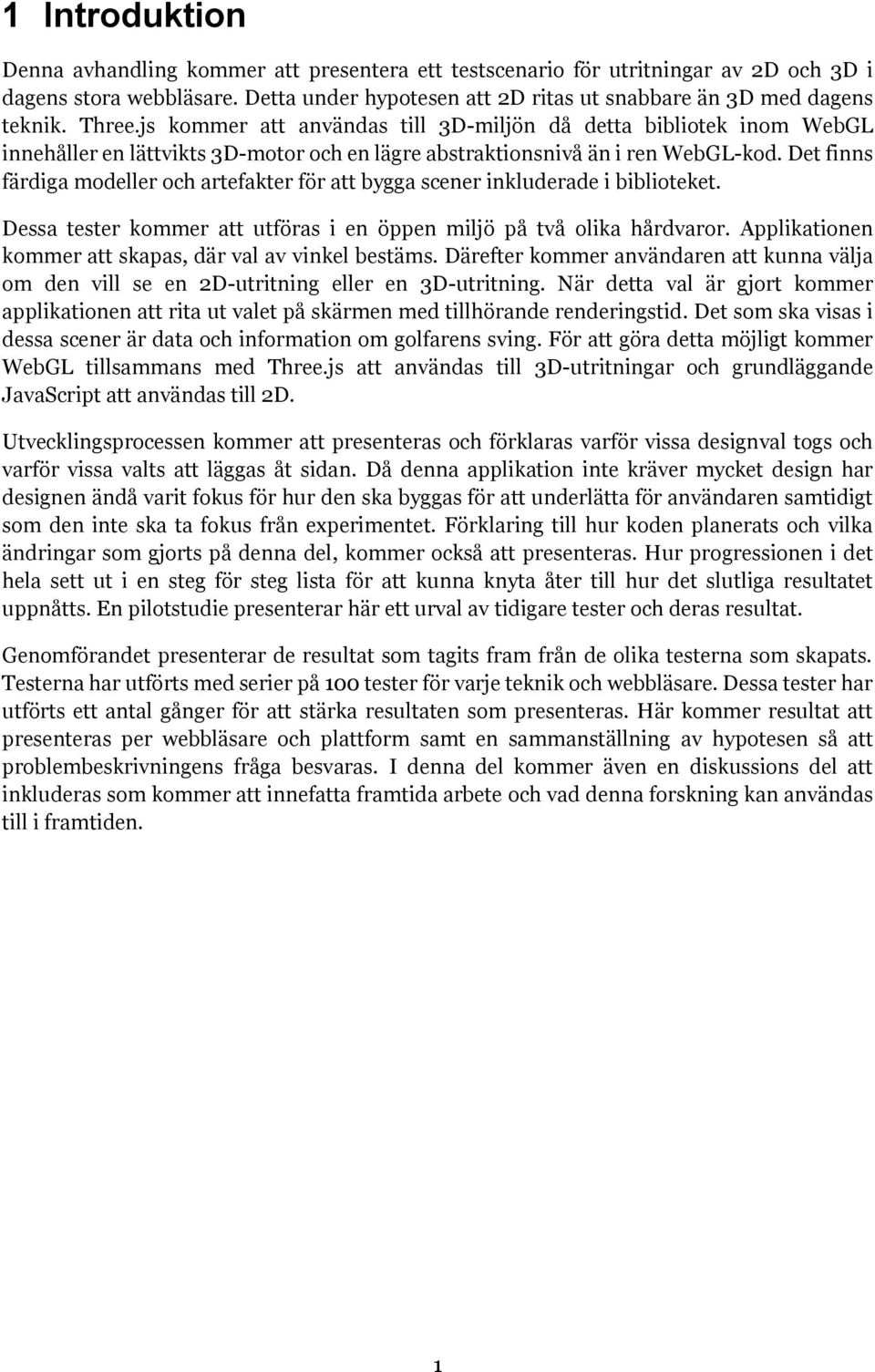 Det finns färdiga modeller och artefakter för att bygga scener inkluderade i biblioteket. Dessa tester kommer att utföras i en öppen miljö på två olika hårdvaror.