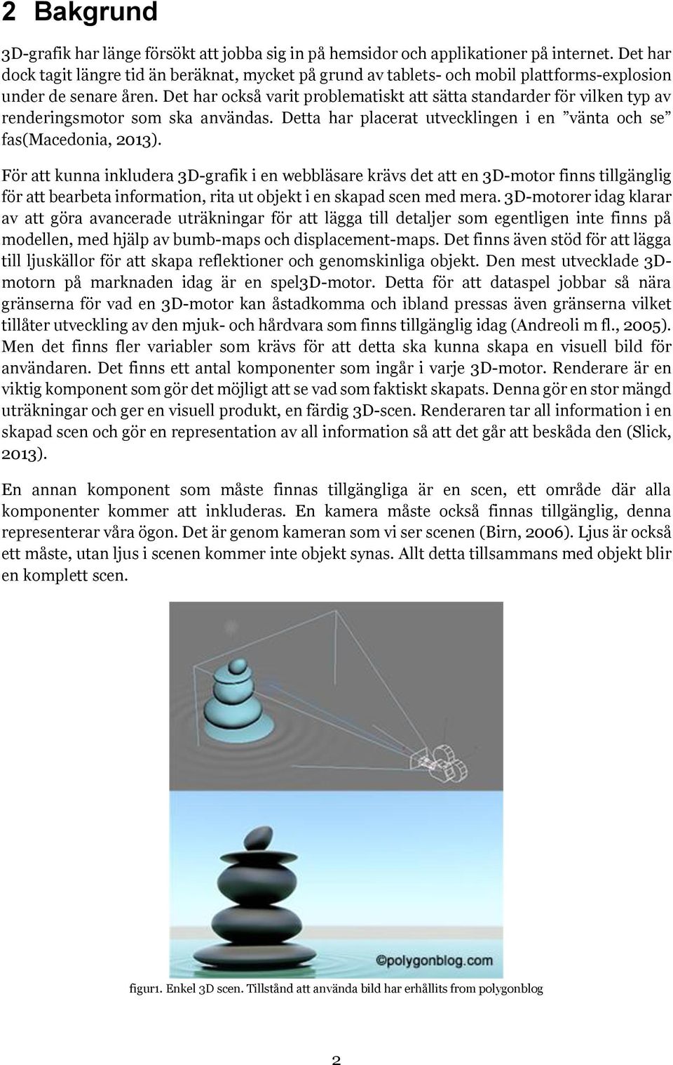 Det har också varit problematiskt att sätta standarder för vilken typ av renderingsmotor som ska användas. Detta har placerat utvecklingen i en vänta och se fas(macedonia, 2013).