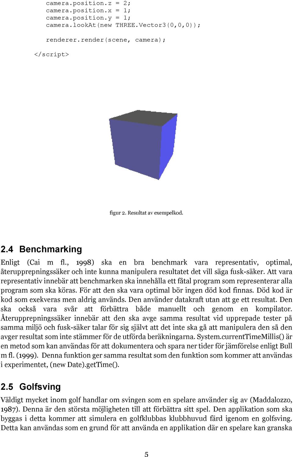 Att vara representativ innebär att benchmarken ska innehålla ett fåtal program som representerar alla program som ska köras. För att den ska vara optimal bör ingen död kod finnas.