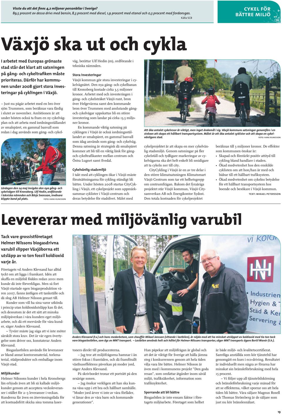 Därför har kommunen under 2008 gjort stora investeringar på cyklingen i Växjö. Lördagen den 24 maj invigdes den nya gång- och cykelvägen till Kronoberg.