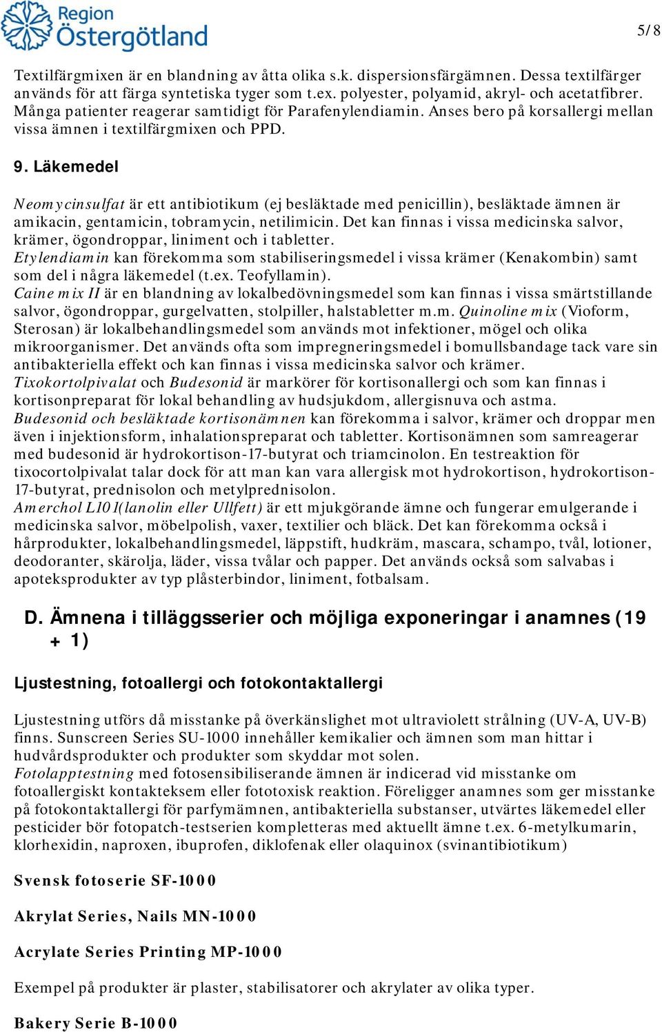 Läkemedel Neomycinsulfat är ett antibiotikum (ej besläktade med penicillin), besläktade ämnen är amikacin, gentamicin, tobramycin, netilimicin.