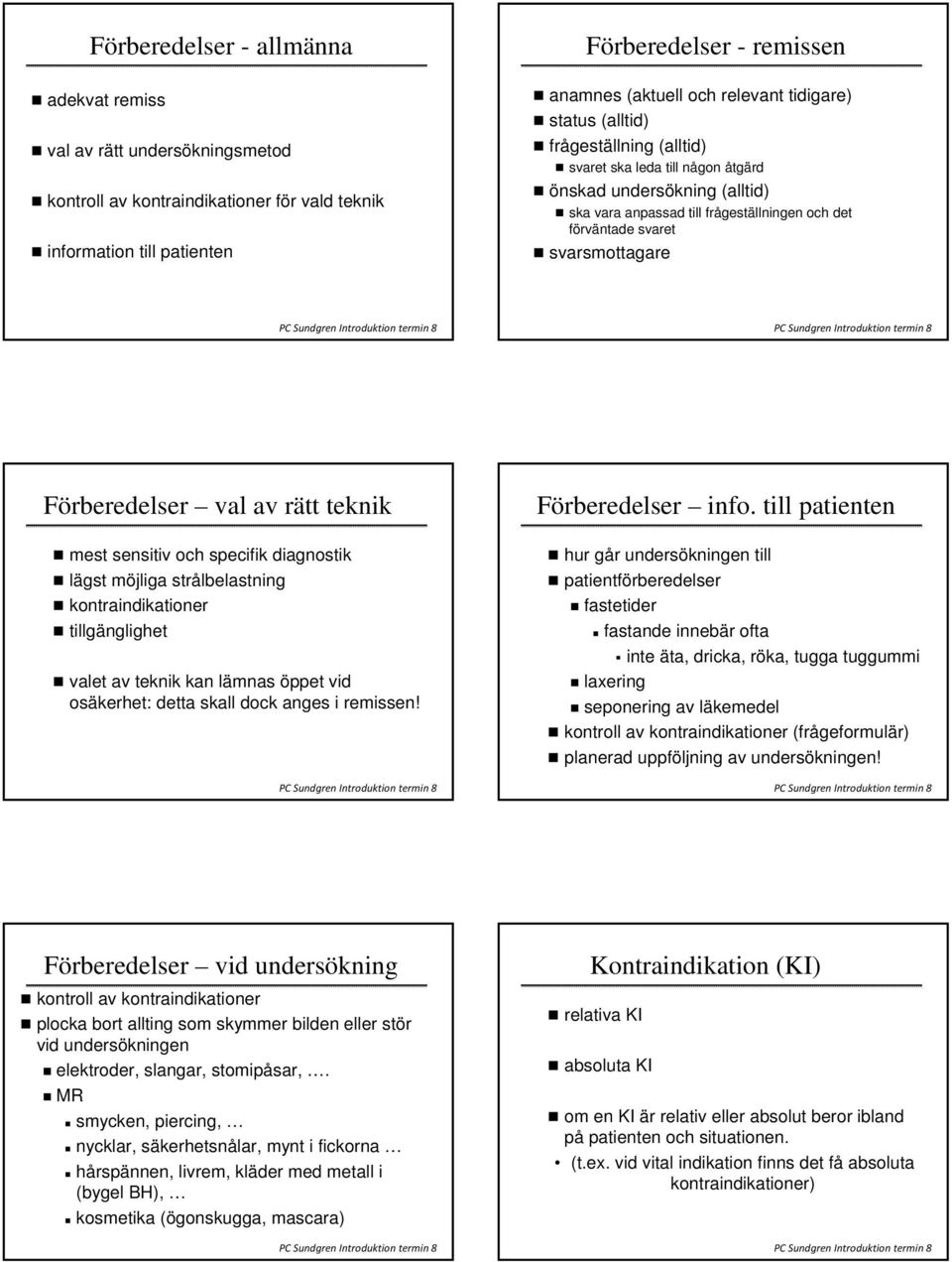 Förberedelser val av rätt teknik mest sensitiv och specifik diagnostik lägst möjliga strålbelastning kontraindikationer tillgänglighet valet av teknik kan lämnas öppet vid osäkerhet: detta skall dock