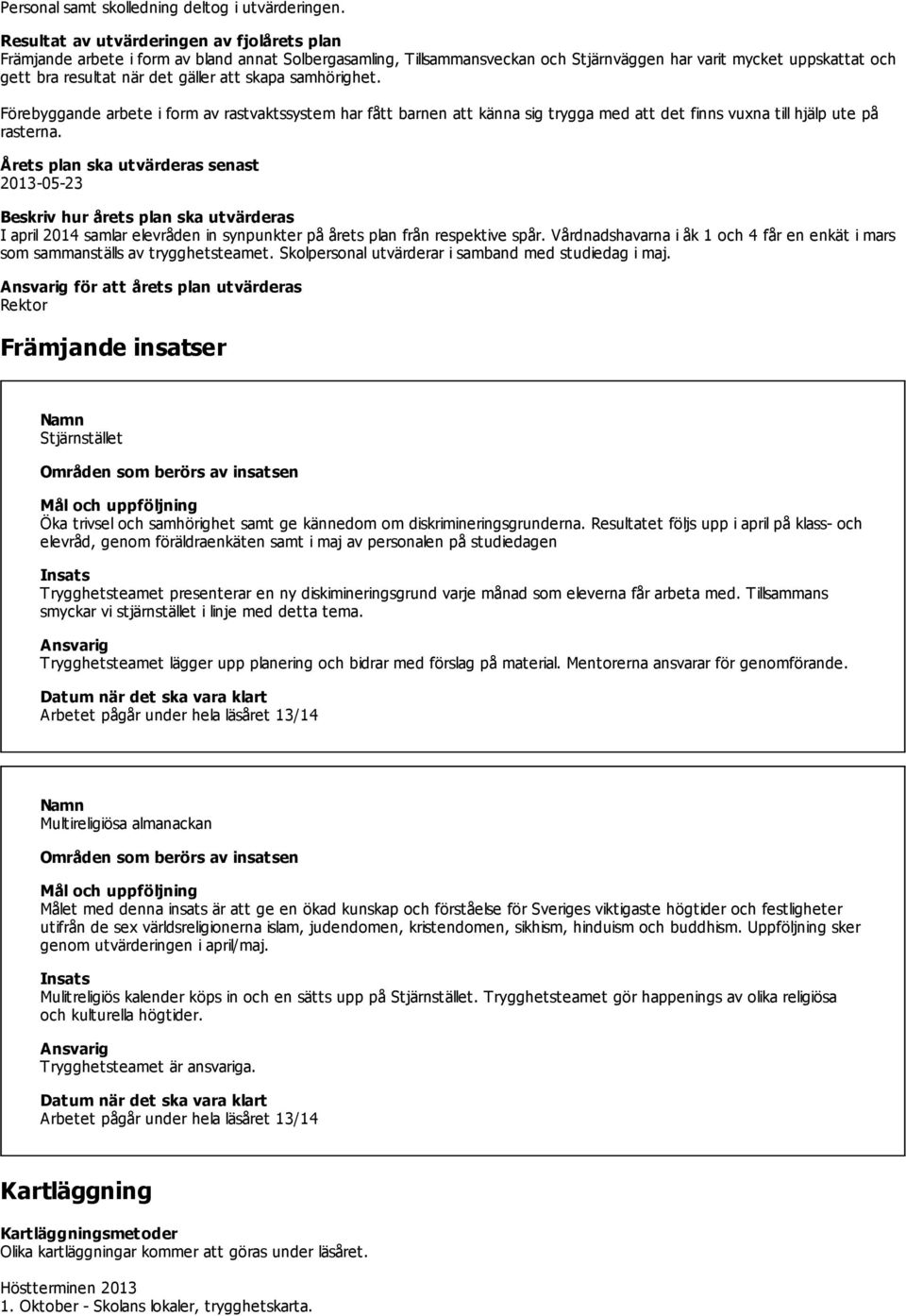 att skapa samhörighet. Förebyggande arbete i form av rastvaktssystem har fått barnen att känna sig trygga med att det finns vuxna till hjälp ute på rasterna.