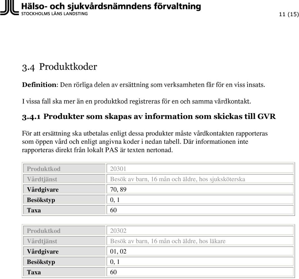 1 Produkter som skapas av information som skickas till GVR För att ersättning ska utbetalas enligt dessa produkter måste vårdkontakten rapporteras som öppen vård och enligt