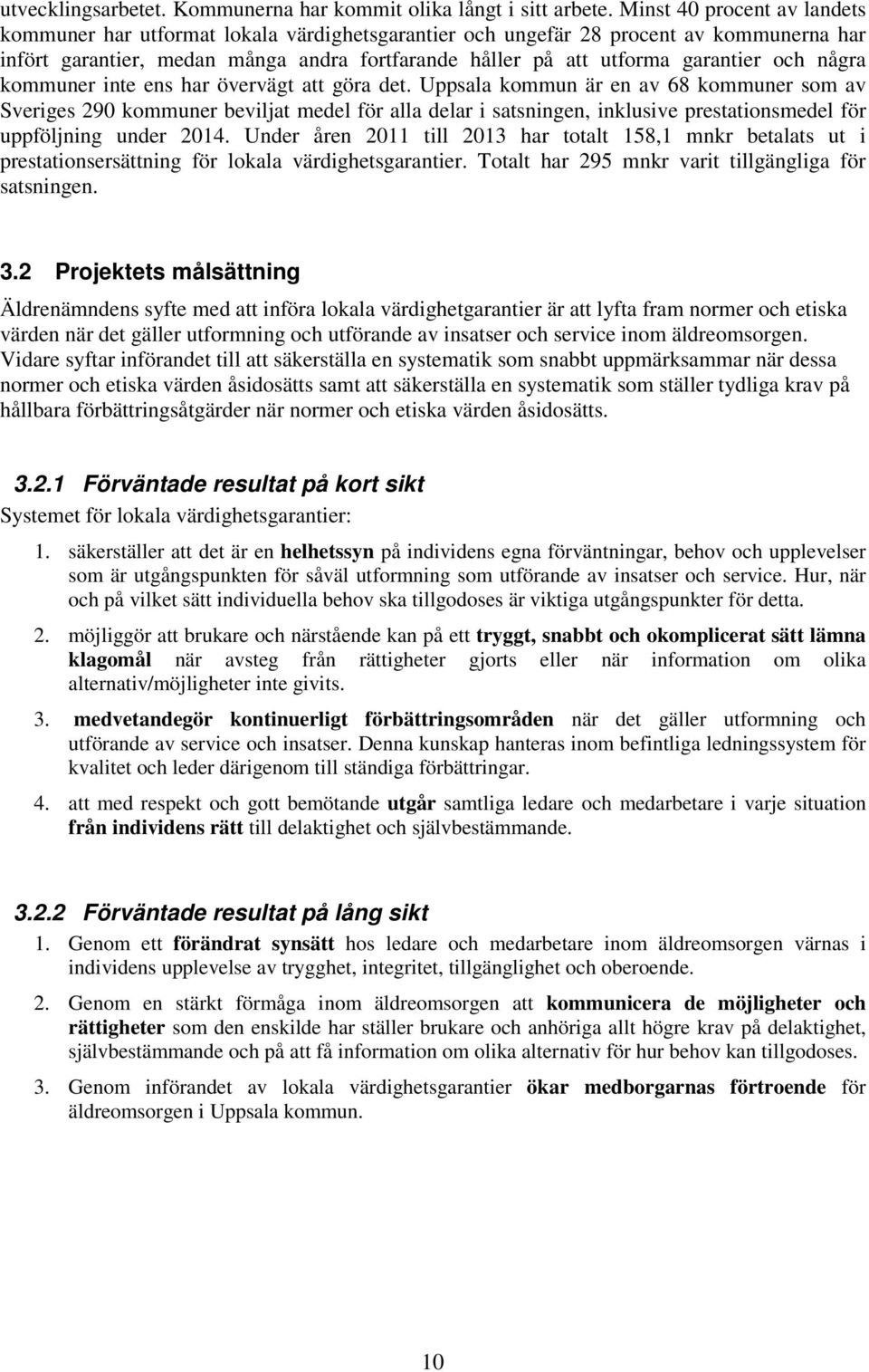 och några kommuner inte ens har övervägt att göra det.