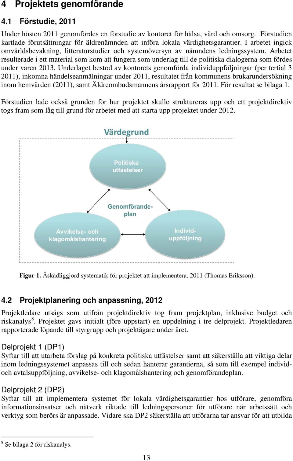 Arbetet resulterade i ett material som kom att fungera som underlag till de politiska dialogerna som fördes under våren 2013.
